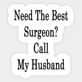 Need The Best Surgeon? Call My Husband Sticker